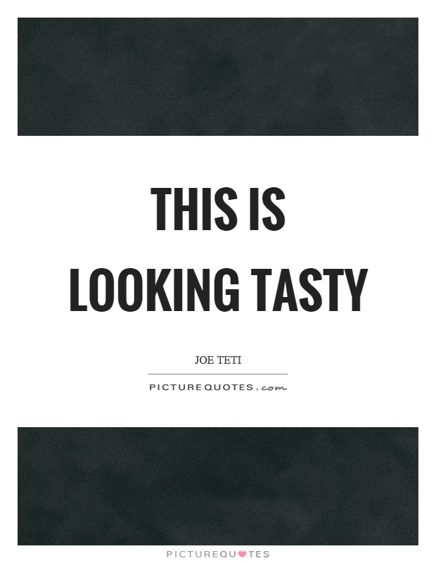 This is looking tasty Picture Quote #1