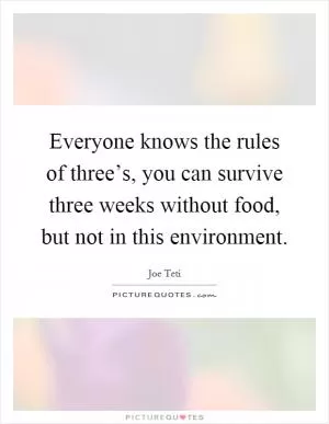 Everyone knows the rules of three’s, you can survive three weeks without food, but not in this environment Picture Quote #1