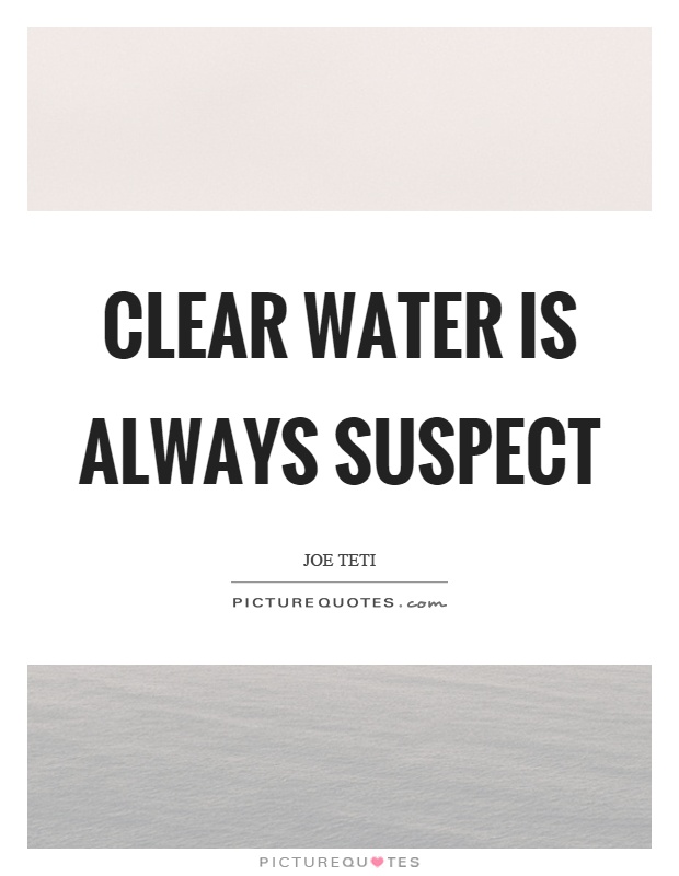 Clear water is always suspect Picture Quote #1