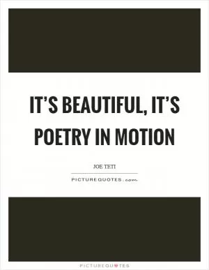It’s beautiful, it’s poetry in motion Picture Quote #1