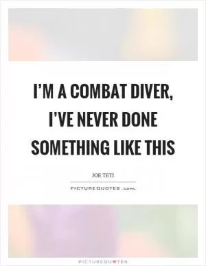 I’m a combat diver, I’ve never done something like this Picture Quote #1