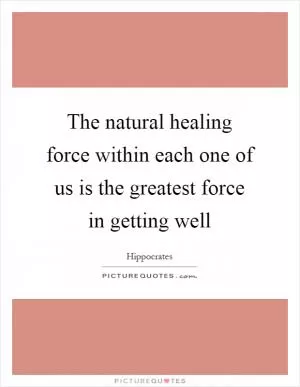 The natural healing force within each one of us is the greatest force in getting well Picture Quote #1