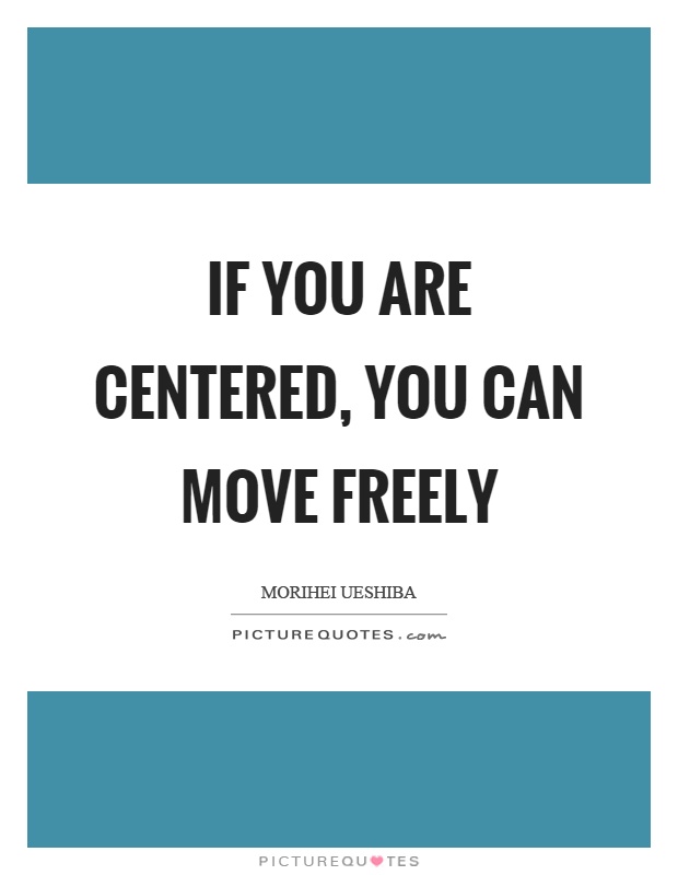 If you are centered, you can move freely Picture Quote #1