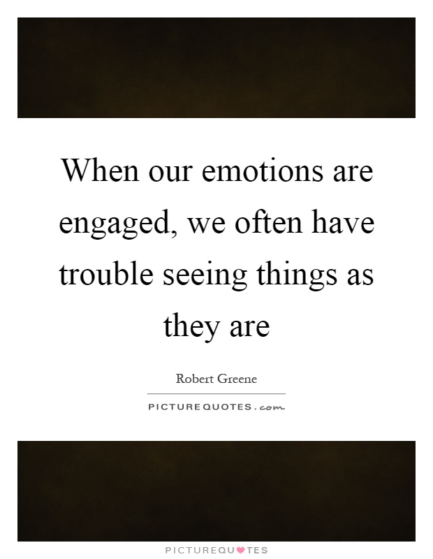 When our emotions are engaged, we often have trouble seeing things as they are Picture Quote #1