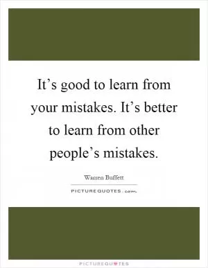 It’s good to learn from your mistakes. It’s better to learn from other people’s mistakes Picture Quote #1