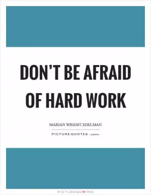 Don’t be afraid of hard work Picture Quote #1