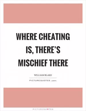 Where cheating is, there’s mischief there Picture Quote #1