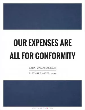Our expenses are all for conformity Picture Quote #1