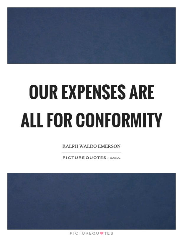 Our expenses are all for conformity Picture Quote #1