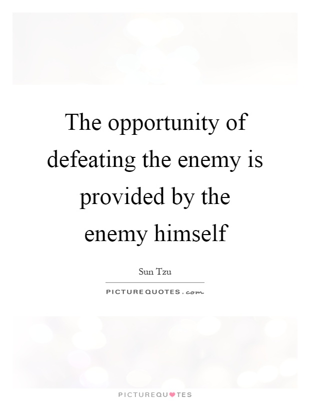The opportunity of defeating the enemy is provided by the enemy himself Picture Quote #1