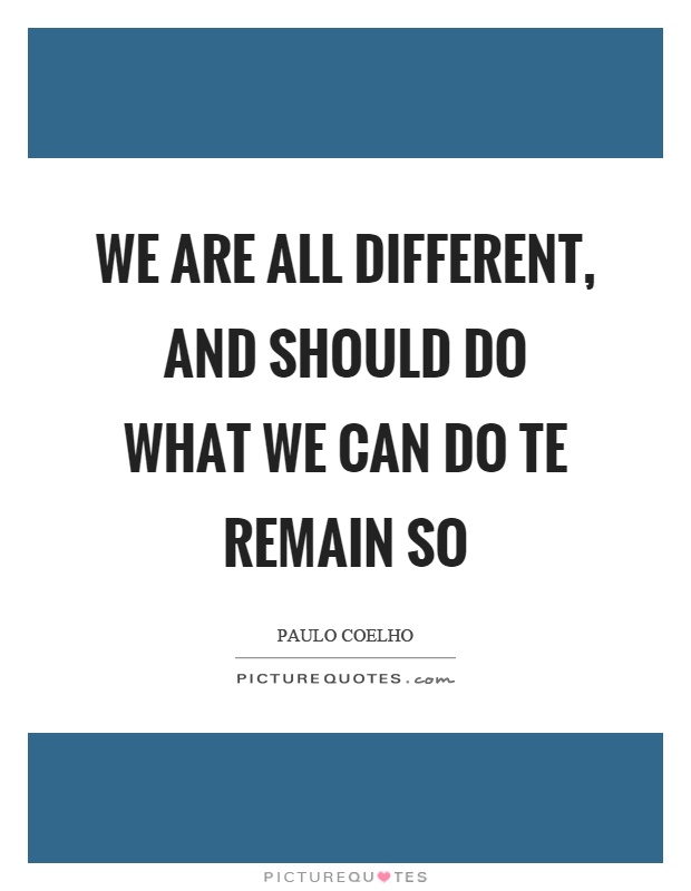 We are all different, and should do what we can do te remain so Picture Quote #1