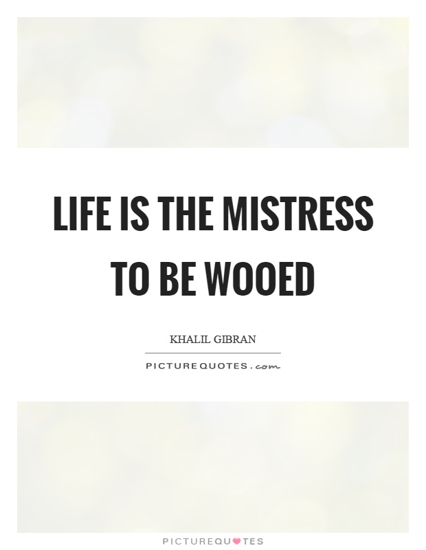 Life is the mistress to be wooed Picture Quote #1