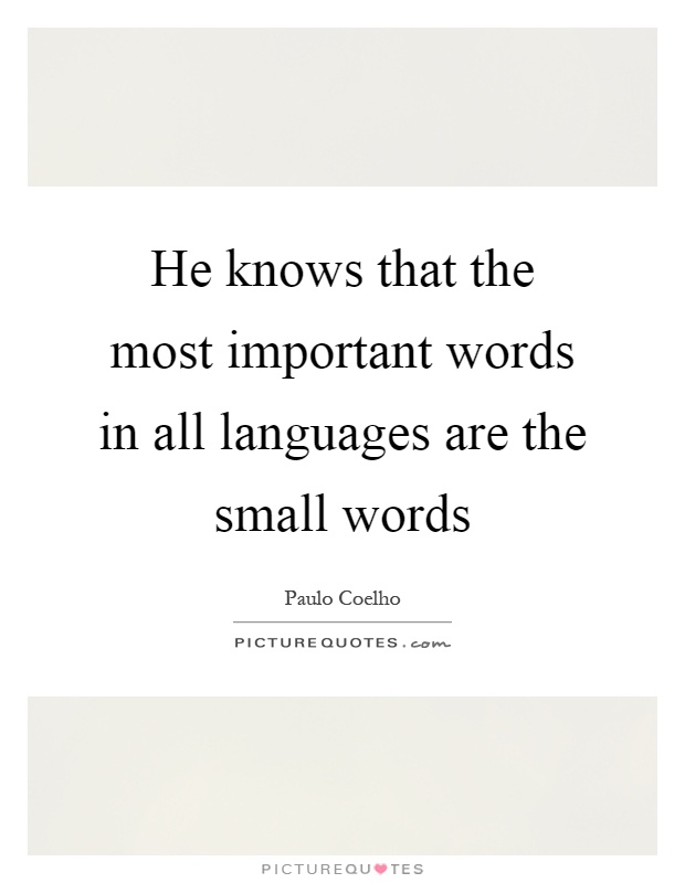 He knows that the most important words in all languages are the small words Picture Quote #1
