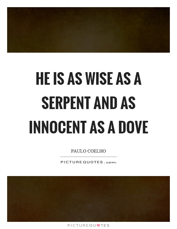 He is as wise as a serpent and as innocent as a dove Picture Quote #1