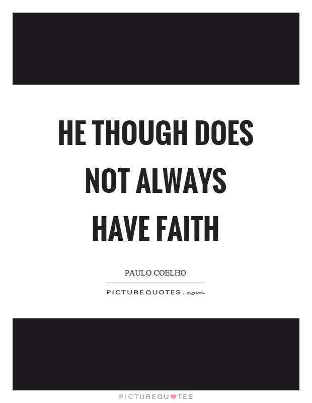 He though does not always have faith Picture Quote #1