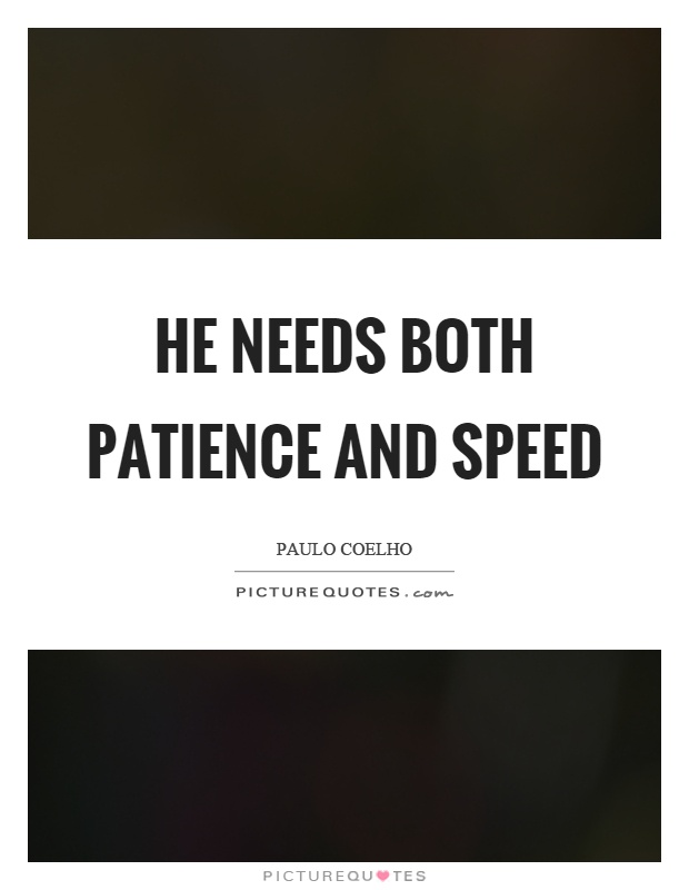He needs both patience and speed Picture Quote #1