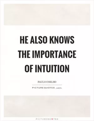 He also knows the importance of intuition Picture Quote #1