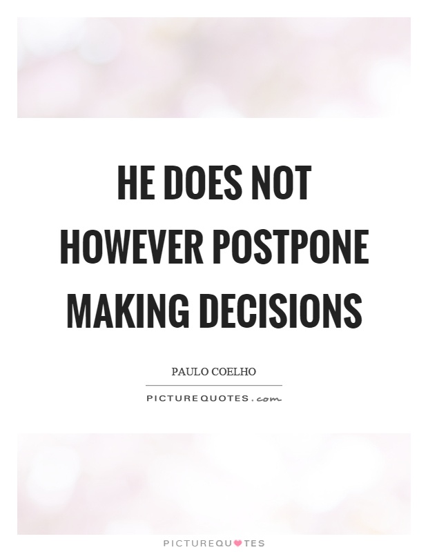 He does not however postpone making decisions Picture Quote #1
