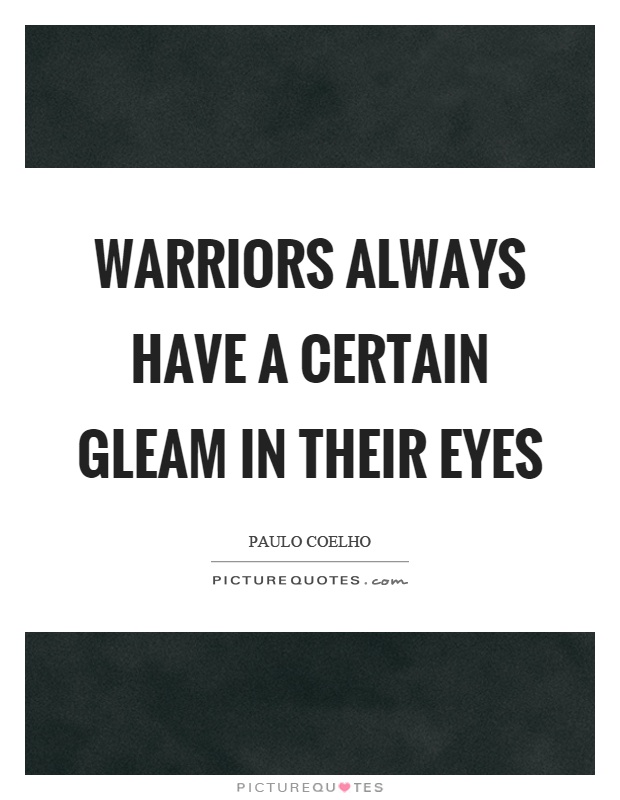 Warriors always have a certain gleam in their eyes Picture Quote #1