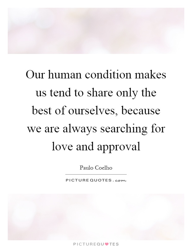 Our human condition makes us tend to share only the best of ourselves, because we are always searching for love and approval Picture Quote #1