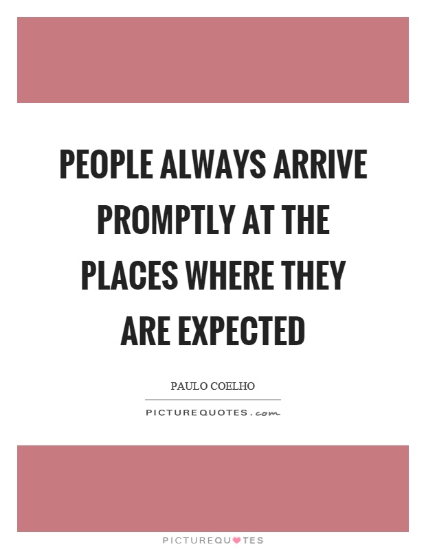 People always arrive promptly at the places where they are expected Picture Quote #1