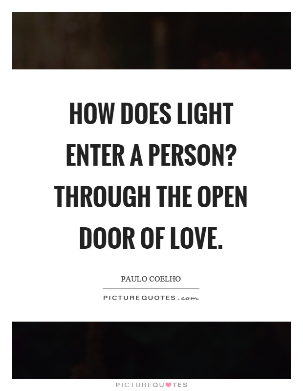 How does light enter a person? Through the open door of love Picture Quote #1