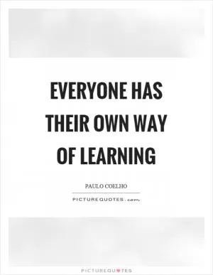 Everyone has their own way of learning Picture Quote #1