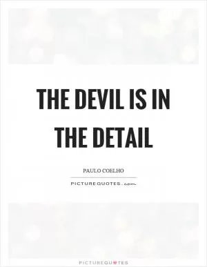 The devil is in the detail Picture Quote #1