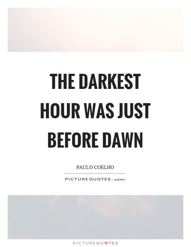 The darkest hour was just before dawn Picture Quote #1