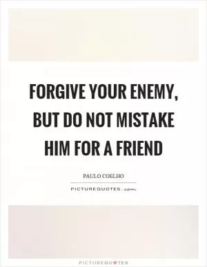 Forgive your enemy, but do not mistake him for a friend Picture Quote #1