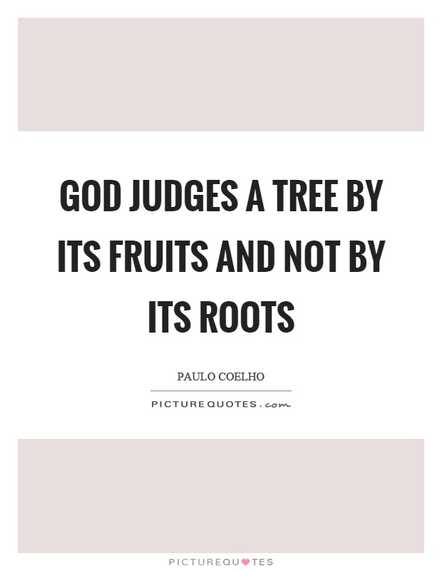 God judges a tree by its fruits and not by its roots Picture Quote #1
