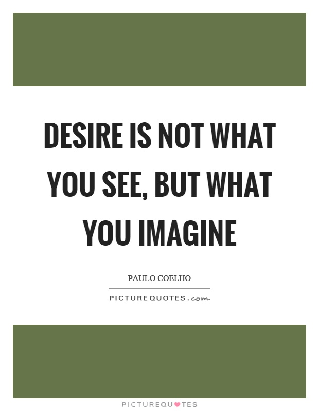 Desire is not what you see, but what you imagine Picture Quote #1