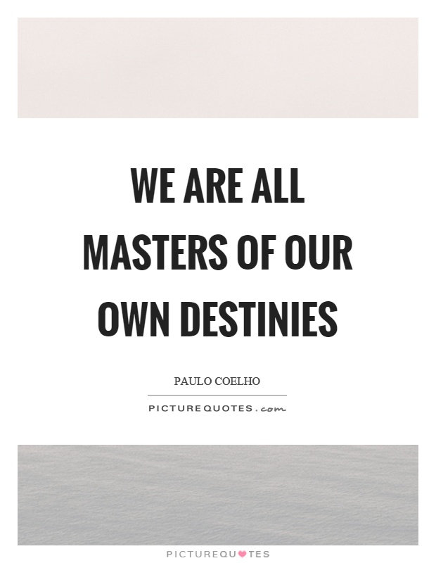 We are all masters of our own destinies Picture Quote #1