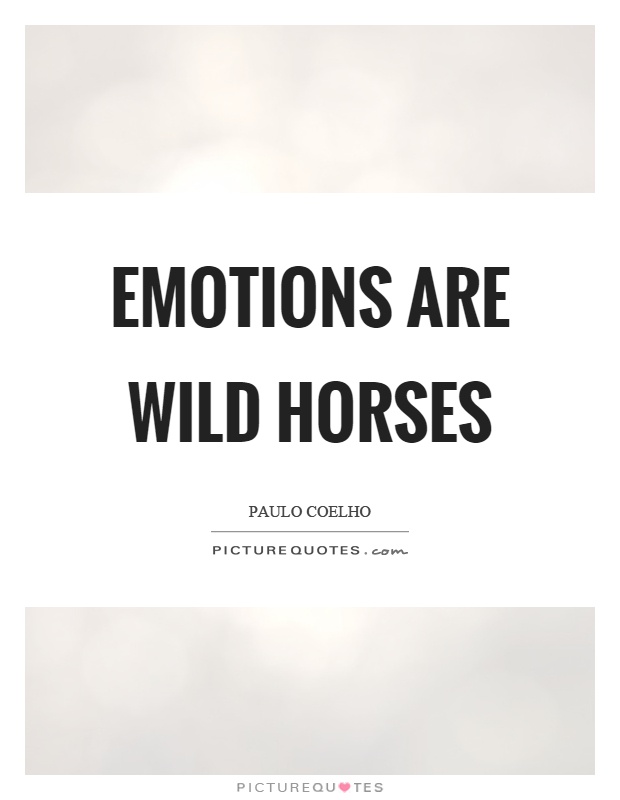 Emotions are wild horses Picture Quote #1
