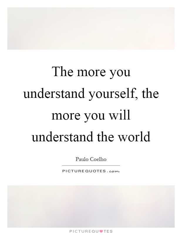 The more you understand yourself, the more you will understand the world Picture Quote #1