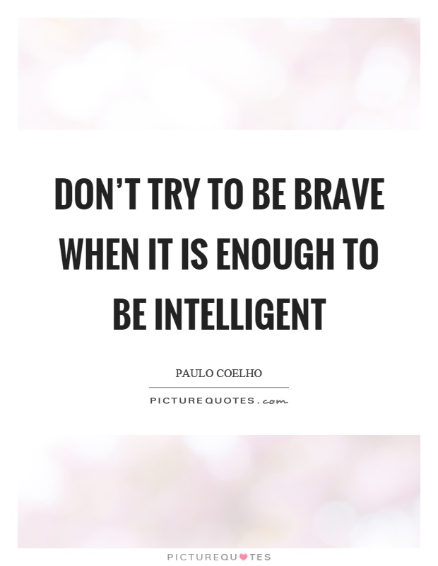 Don't try to be brave when it is enough to be intelligent Picture Quote #1