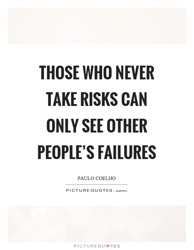 Those who never take risks can only see other people's failures Picture Quote #1