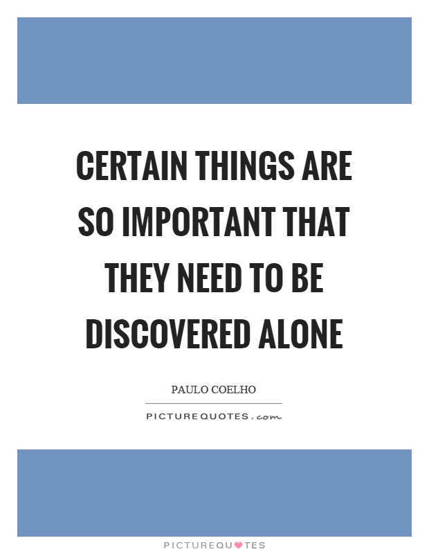 Certain things are so important that they need to be discovered alone Picture Quote #1