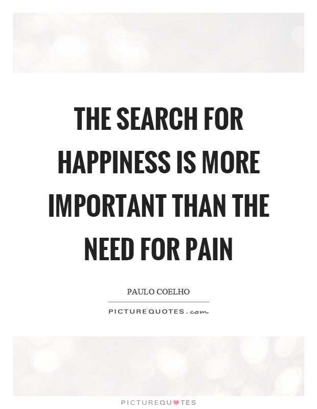 The search for happiness is more important than the need for pain Picture Quote #1