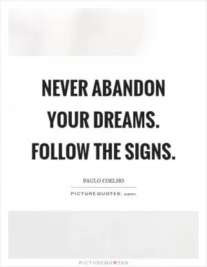 Never abandon your dreams. Follow the signs Picture Quote #1