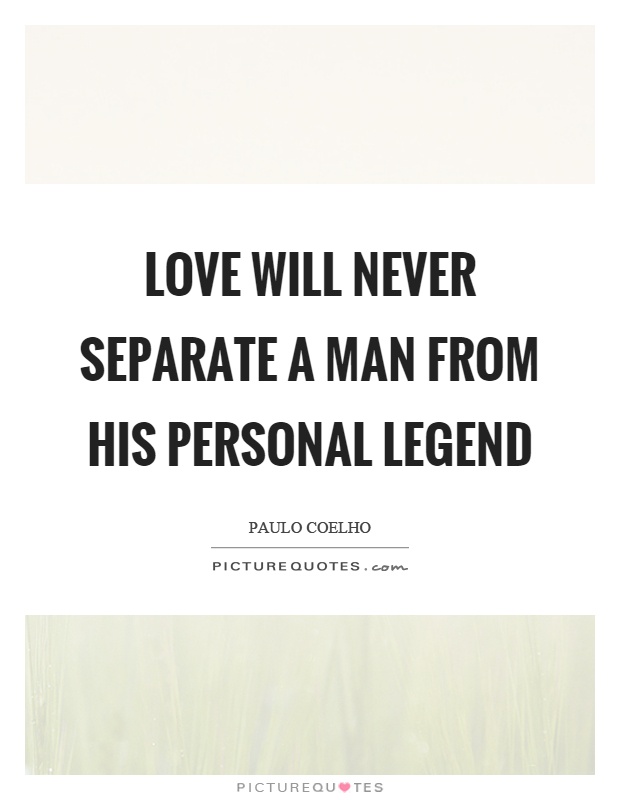 Love will never separate a man from his personal legend Picture Quote #1
