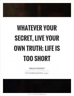 Whatever your secret, live your own truth; life is too short Picture Quote #1