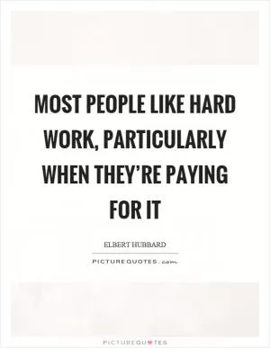 Most people like hard work, particularly when they’re paying for it Picture Quote #1