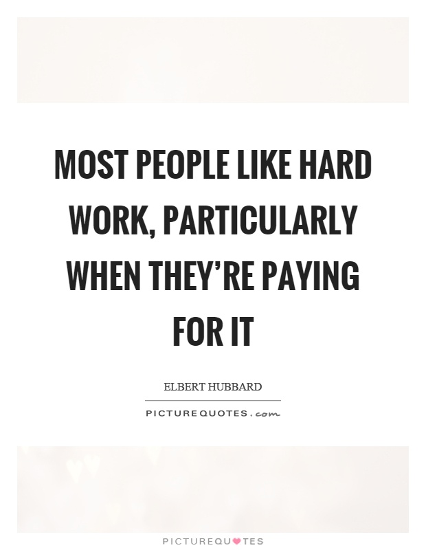 Most people like hard work, particularly when they're paying for it Picture Quote #1