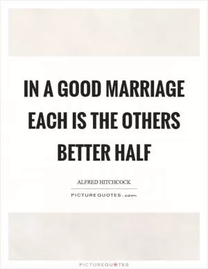 In a good marriage each is the others better half Picture Quote #1