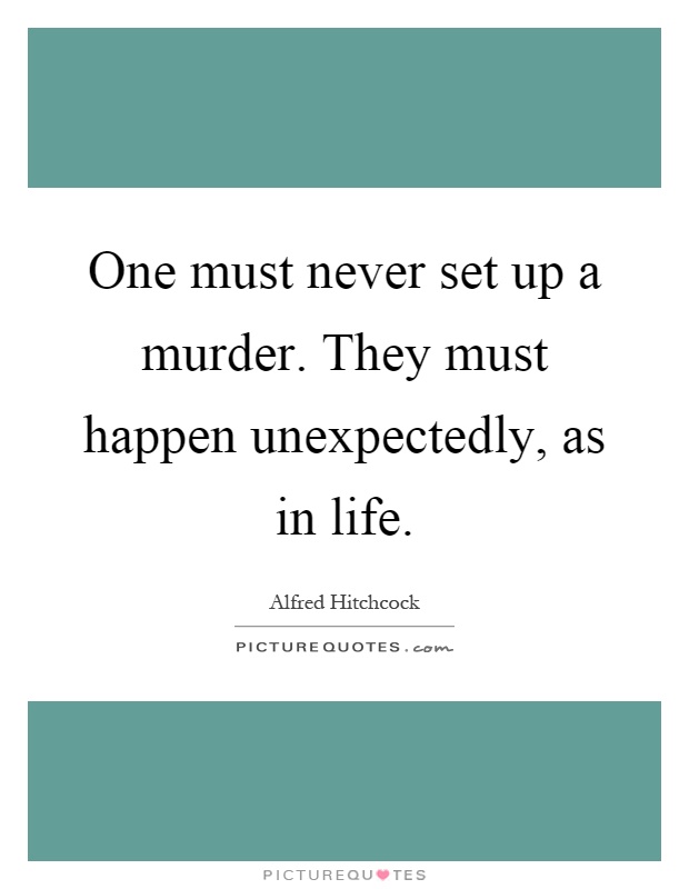 One must never set up a murder. They must happen unexpectedly, as in life Picture Quote #1