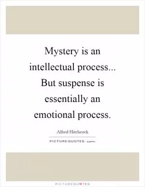 Mystery is an intellectual process... But suspense is essentially an emotional process Picture Quote #1