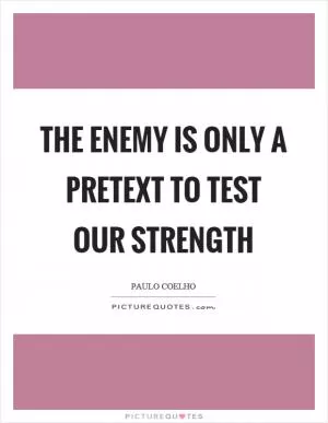 The enemy is only a pretext to test our strength Picture Quote #1