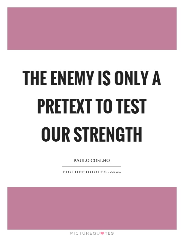 The enemy is only a pretext to test our strength Picture Quote #1