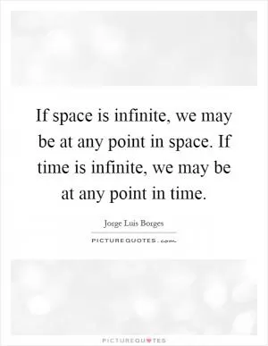 If space is infinite, we may be at any point in space. If time is infinite, we may be at any point in time Picture Quote #1